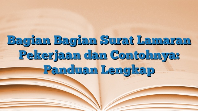 Bagian Bagian Surat Lamaran Pekerjaan dan Contohnya: Panduan Lengkap