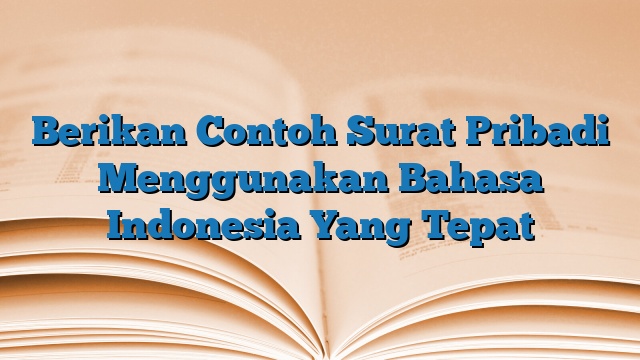 Berikan Contoh Surat Pribadi Menggunakan Bahasa Indonesia Yang Tepat