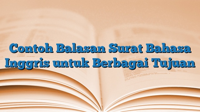 Contoh Balasan Surat Bahasa Inggris untuk Berbagai Tujuan