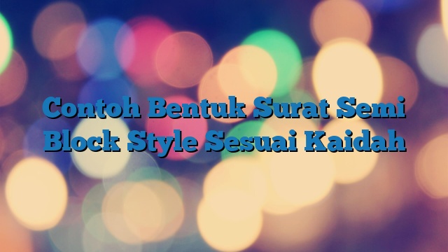 Contoh Bentuk Surat Semi Block Style Sesuai Kaidah