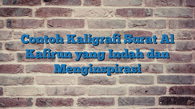 Contoh Kaligrafi Surat Al Kafirun yang Indah dan Menginspirasi