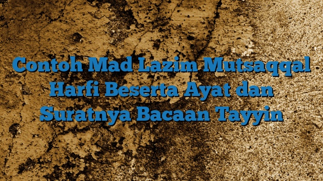 Contoh Mad Lazim Mutsaqqal Harfi Beserta Ayat dan Suratnya Bacaan Tayyin