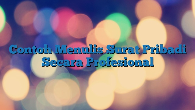 Contoh Menulis Surat Pribadi Secara Profesional