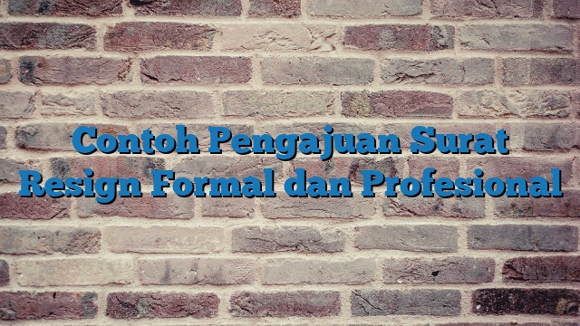 Contoh Pengajuan Surat Resign Formal dan Profesional