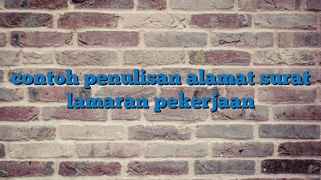 contoh penulisan alamat surat lamaran pekerjaan