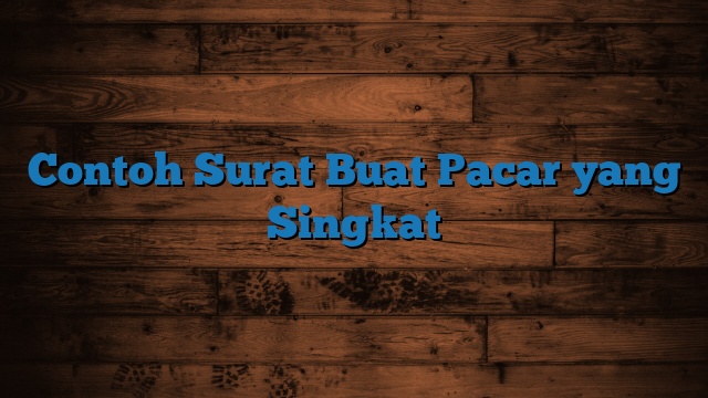 Contoh Surat Buat Pacar yang Singkat