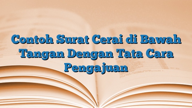 Contoh Surat Cerai di Bawah Tangan Dengan Tata Cara Pengajuan