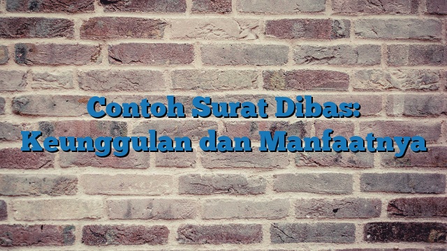 Contoh Surat Dibas: Keunggulan dan Manfaatnya