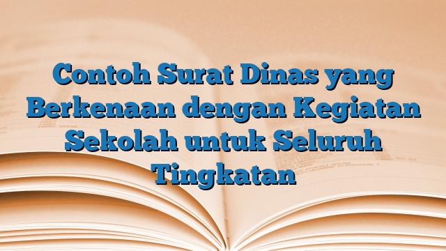 Contoh Surat Dinas yang Berkenaan dengan Kegiatan Sekolah untuk Seluruh Tingkatan