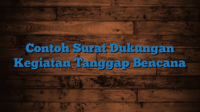 Contoh Surat Dukungan Kegiatan Tanggap Bencana