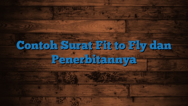 Contoh Surat Fit to Fly dan Penerbitannya