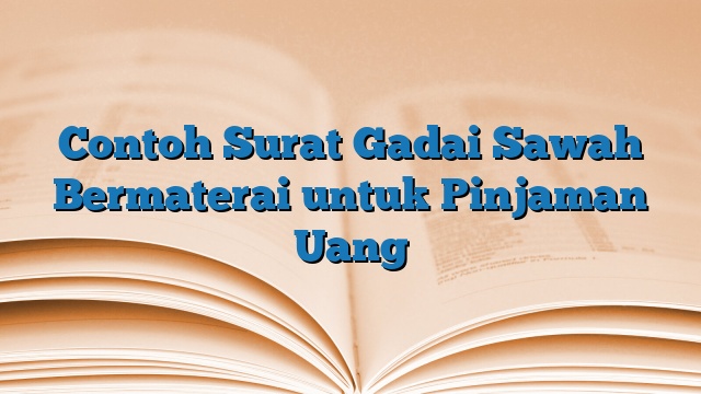 Contoh Surat Gadai Sawah Bermaterai untuk Pinjaman Uang