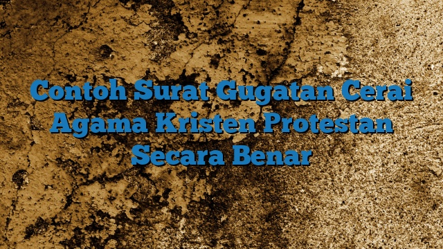 Contoh Surat Gugatan Cerai Agama Kristen Protestan Secara Benar