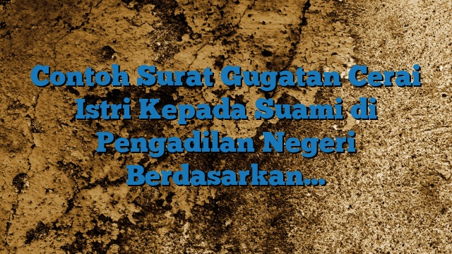 Contoh Surat Gugatan Cerai Istri Kepada Suami di Pengadilan Negeri Berdasarkan…