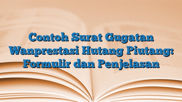 Contoh Surat Gugatan Wanprestasi Hutang Piutang: Formulir dan Penjelasan