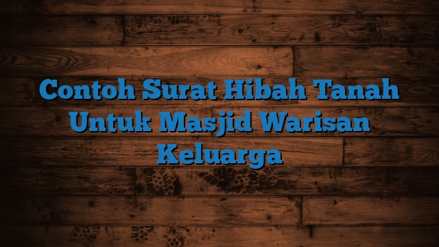 Contoh Surat Hibah Tanah Untuk Masjid Warisan Keluarga