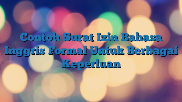 Contoh Surat Izin Bahasa Inggris Formal Untuk Berbagai Keperluan