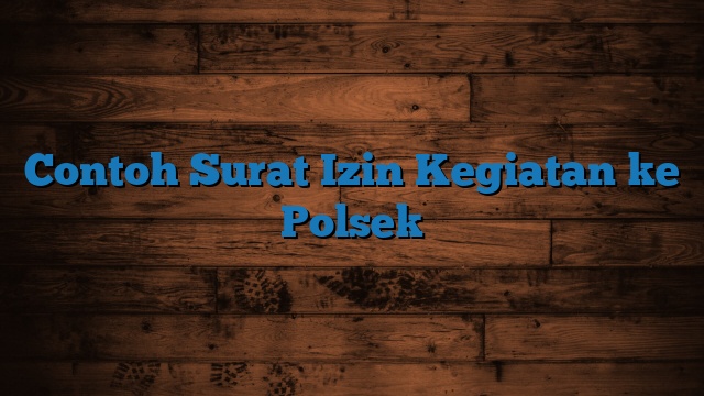 Contoh Surat Izin Kegiatan ke Polsek