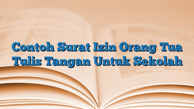 Contoh Surat Izin Orang Tua Tulis Tangan Untuk Sekolah