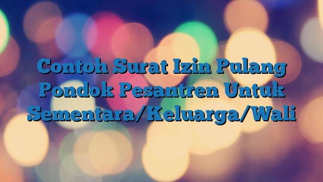 Contoh Surat Izin Pulang Pondok Pesantren Untuk Sementara/Keluarga/Wali