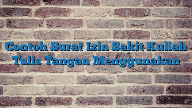 Contoh Surat Izin Sakit Kuliah Tulis Tangan Menggunakan