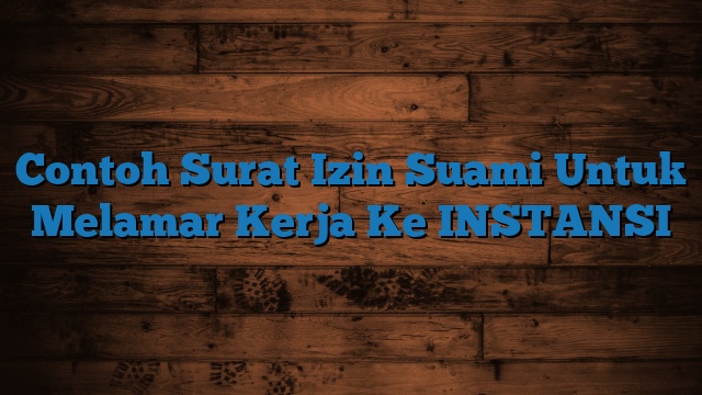 Contoh Surat Izin Suami Untuk Melamar Kerja Ke INSTANSI