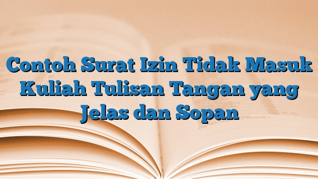 Contoh Surat Izin Tidak Masuk Kuliah Tulisan Tangan yang Jelas dan Sopan