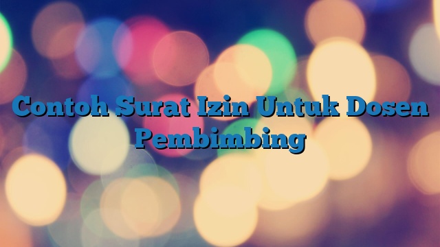 Contoh Surat Izin Untuk Dosen Pembimbing