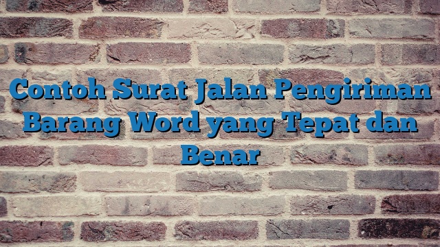 Contoh Surat Jalan Pengiriman Barang Word yang Tepat dan Benar