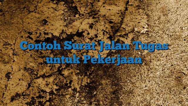 Contoh Surat Jalan Tugas untuk Pekerjaan