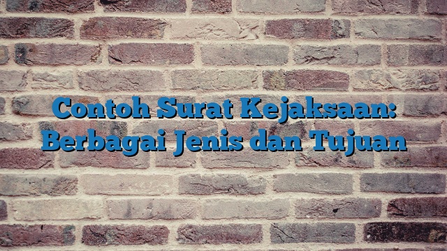 Contoh Surat Kejaksaan: Berbagai Jenis dan Tujuan