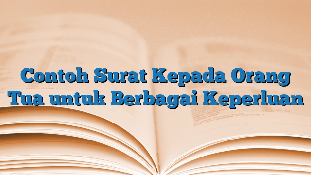 Contoh Surat Kepada Orang Tua untuk Berbagai Keperluan