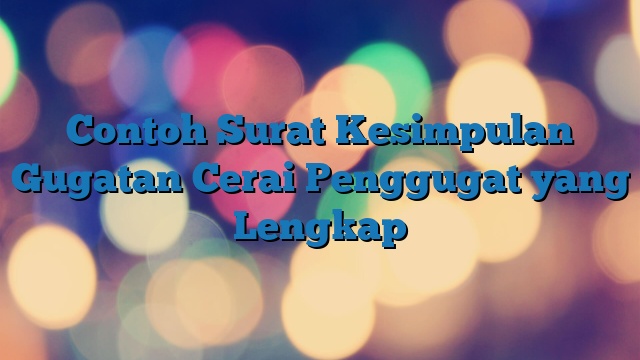 Contoh Surat Kesimpulan Gugatan Cerai Penggugat yang Lengkap