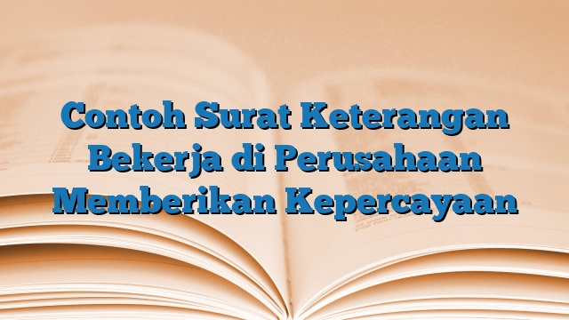 Contoh Surat Keterangan Bekerja di Perusahaan Memberikan Kepercayaan