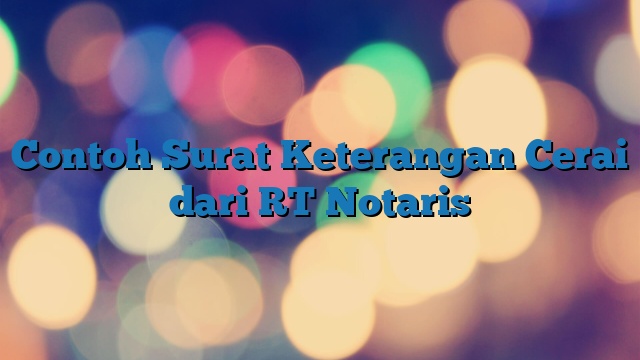 Contoh Surat Keterangan Cerai dari RT Notaris