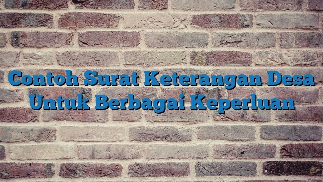 Contoh Surat Keterangan Desa Untuk Berbagai Keperluan