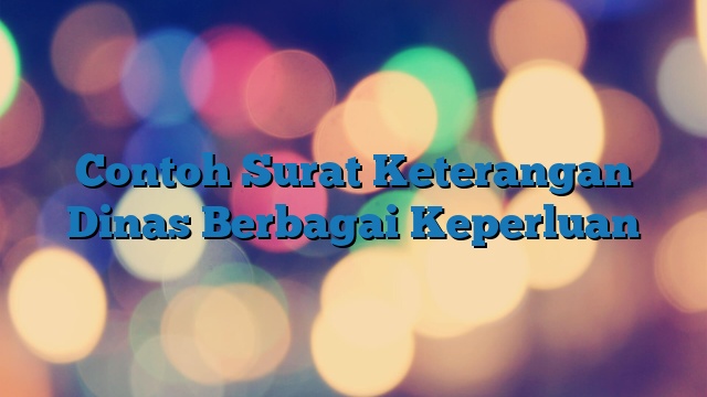 Contoh Surat Keterangan Dinas Berbagai Keperluan