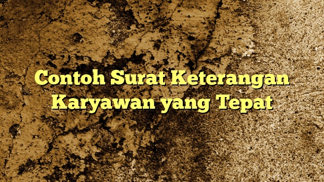 Contoh Surat Keterangan Karyawan yang Tepat