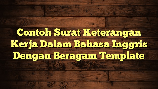 Contoh Surat Keterangan Kerja Dalam Bahasa Inggris Dengan Beragam Template