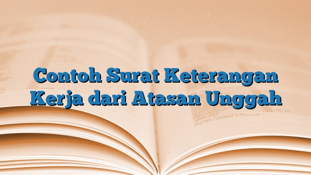 Contoh Surat Keterangan Kerja dari Atasan Unggah