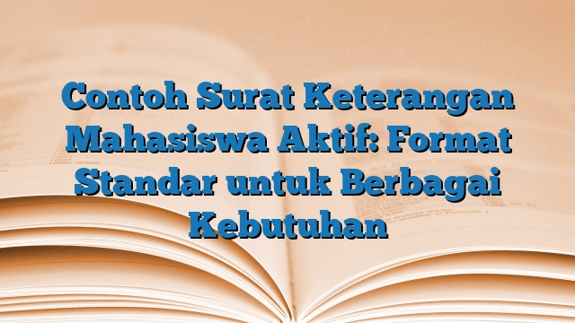 Contoh Surat Keterangan Mahasiswa Aktif: Format Standar untuk Berbagai Kebutuhan