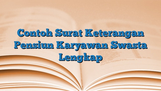 Contoh Surat Keterangan Pensiun Karyawan Swasta Lengkap