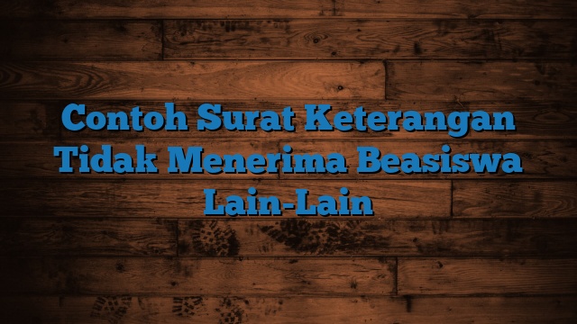 Contoh Surat Keterangan Tidak Menerima Beasiswa Lain-Lain