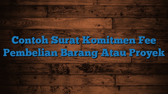 Contoh Surat Komitmen Fee Pembelian Barang Atau Proyek