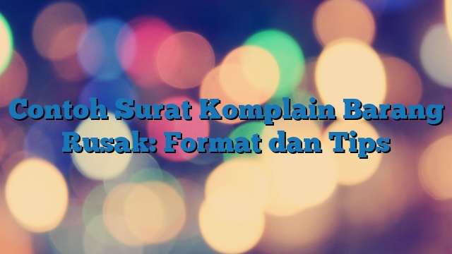 Contoh Surat Komplain Barang Rusak: Format dan Tips