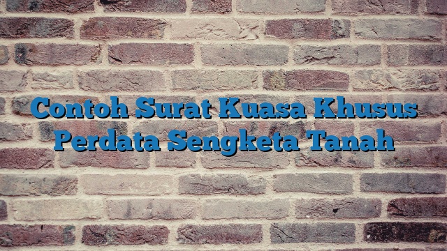 Contoh Surat Kuasa Khusus Perdata Sengketa Tanah