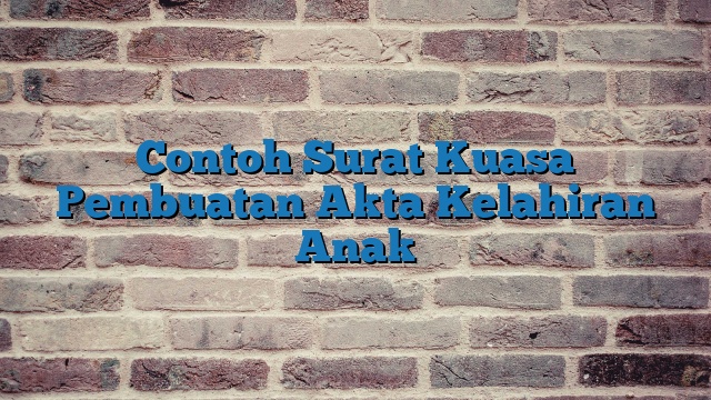 Contoh Surat Kuasa Pembuatan Akta Kelahiran Anak