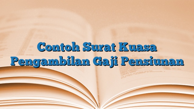 Contoh Surat Kuasa Pengambilan Gaji Pensiunan