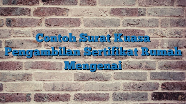 Contoh Surat Kuasa Pengambilan Sertifikat Rumah Mengenai