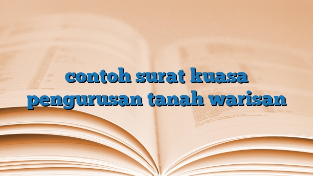 contoh surat kuasa pengurusan tanah warisan